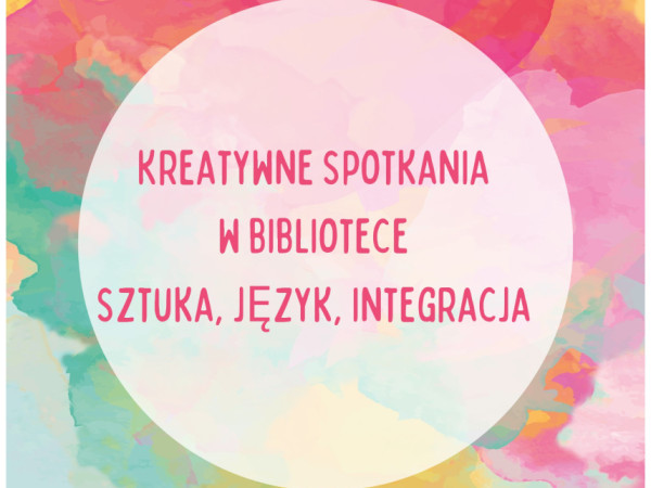 Kreatywne spotkania w bibliotece sztuka, język, integracja