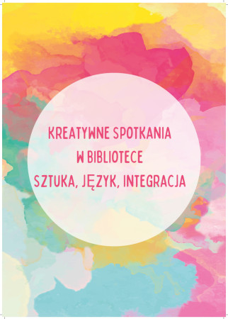 Kreatywne spotkania w bibliotece sztuka, język, integracja